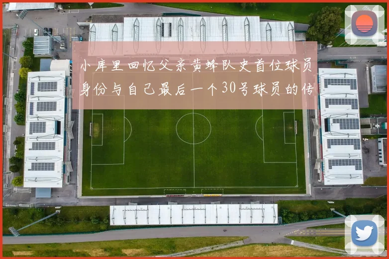 小库里回忆父亲黄蜂队史首位球员身份与自己最后一个30号球员的传承