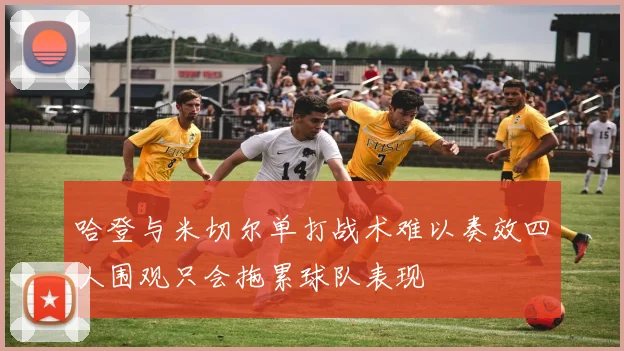 哈登与米切尔单打战术难以奏效四人围观只会拖累球队表现