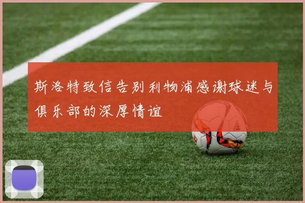 斯洛特致信告别利物浦感谢球迷与俱乐部的深厚情谊