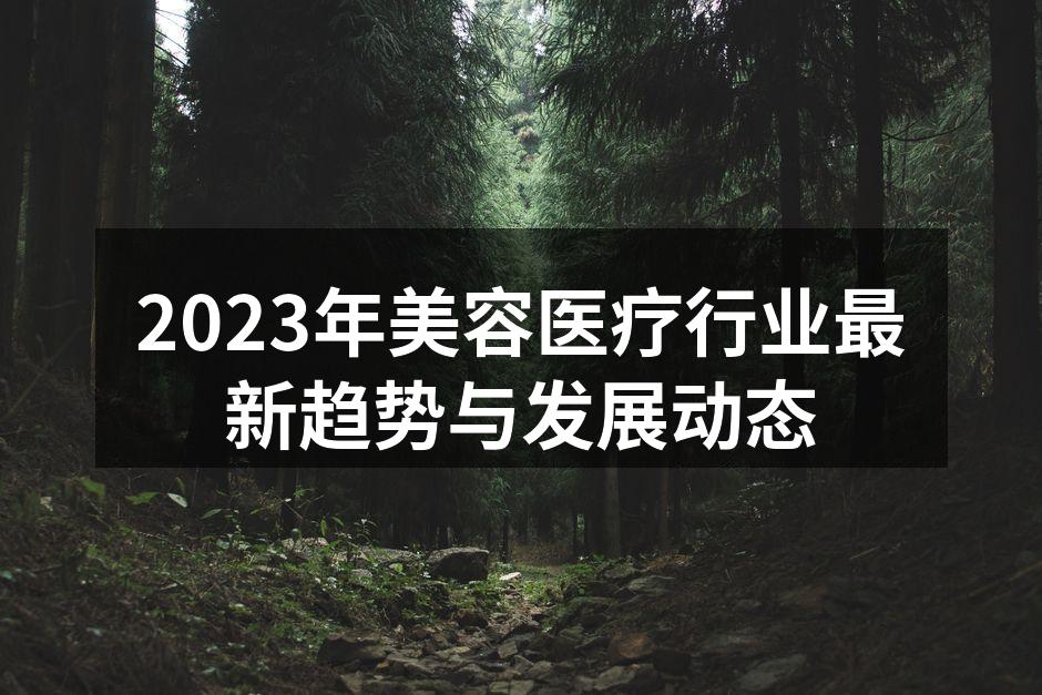 2023年美容医疗行业最新趋势与发展动态